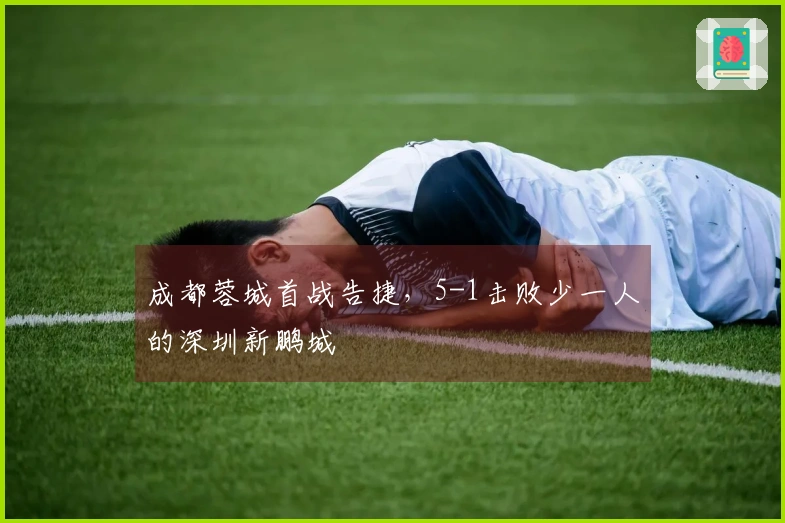 成都蓉城首战告捷，5-1击败少一人的深圳新鹏城